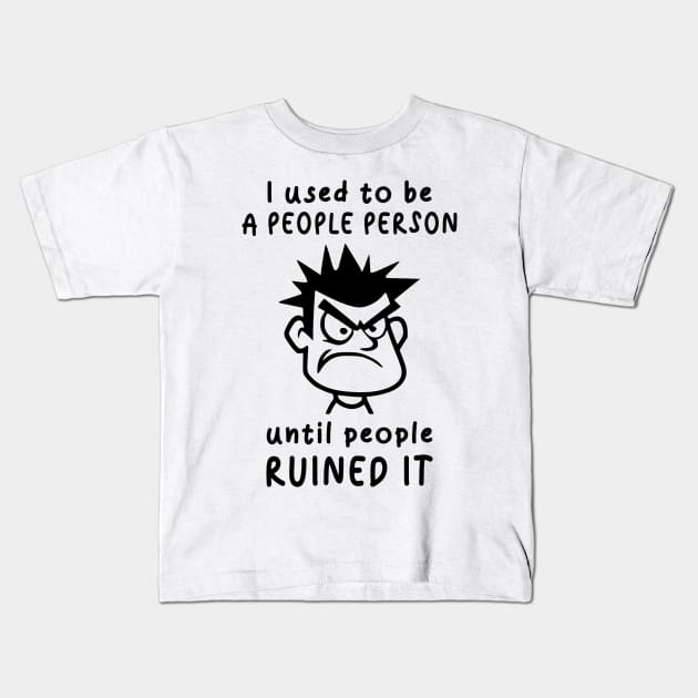 I Used To Be A People Person Until People Ruined It For Antisocial People Kids T-Shirt by AgataMaria